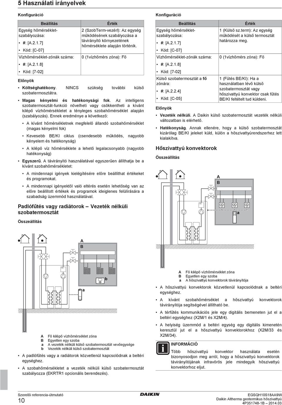 0 (1vízhőmérs zón): Fő Költséghtékony. NINCS szükség továi külső szotermosztátr. Mgs kényelmi és htékonysági fok.