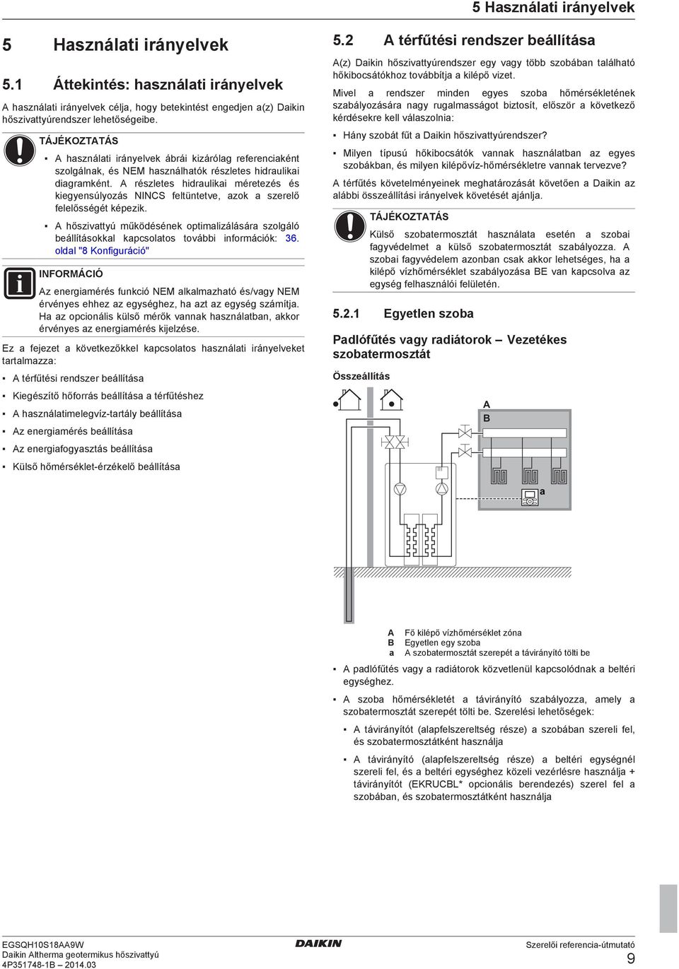 A részletes hidruliki méretezés és kiegyensúlyozás NINCS feltüntetve, zok szerelő felelősségét képezik. A hőszivttyú működésének optimlizálásár szolgáló eállításokkl kpcsoltos továi információk: 36.