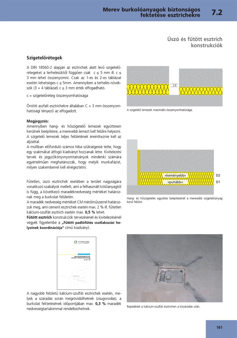 c c = szigetelőréteg összenyomhatósága Öntött aszfalt esztrichekre általában C = 3 mm összenyomhatósági tényező az elfogadott. A szigetelő lemezek maximális összenyomhatósága.