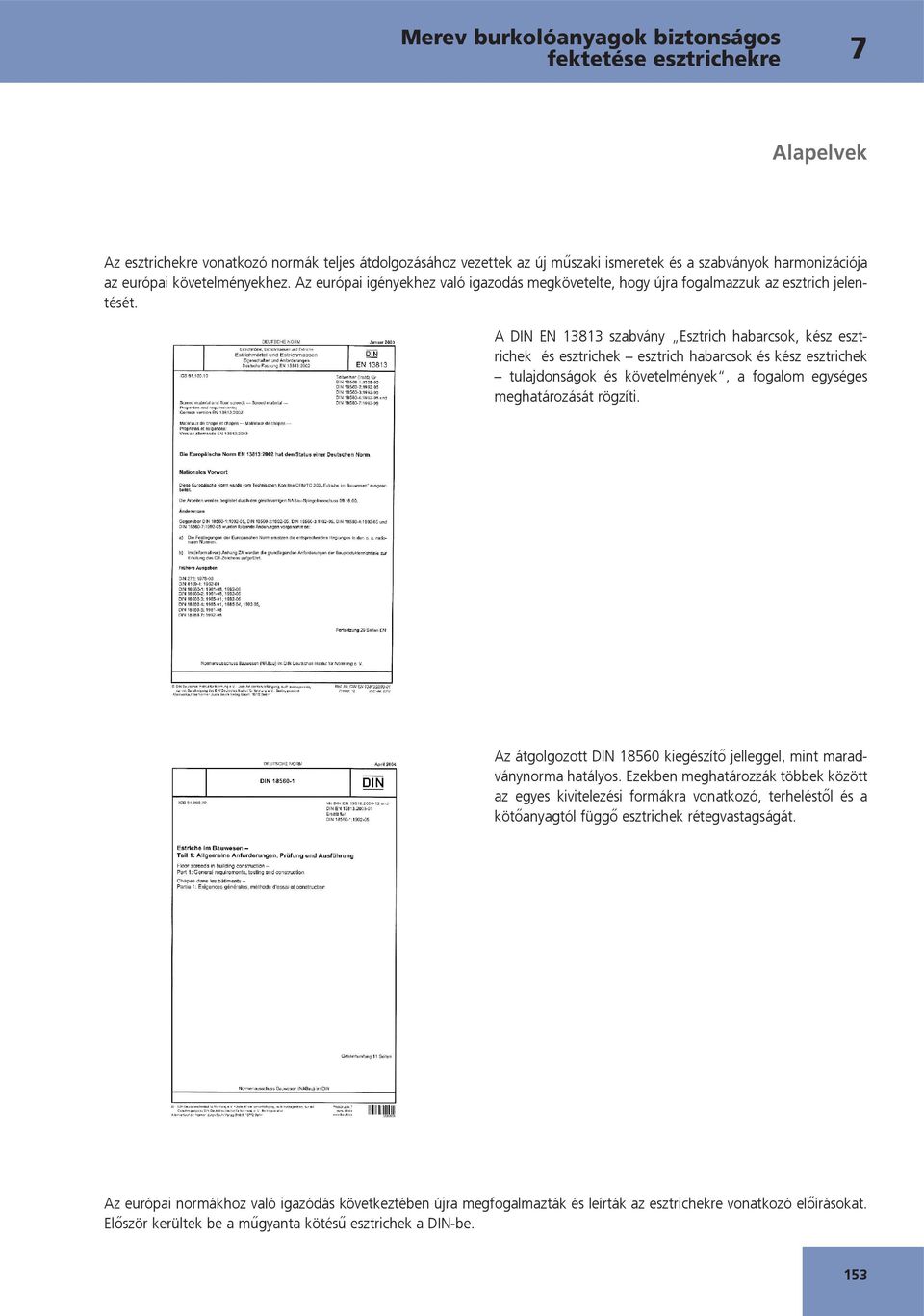 A DIN EN 13813 szabvány Esztrich habarcsok, kész esztrichek és esztrichek esztrich habarcsok és kész esztrichek tulajdonságok és követelmények, a fogalom egységes meghatározását rögzíti.