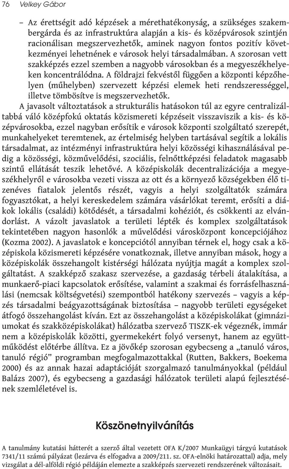 A földrajzi fekvéstől függően a központi képzőhelyen (műhelyben) szervezett képzési elemek heti rendszerességgel, illetve tömbösítve is megszervezhetők.