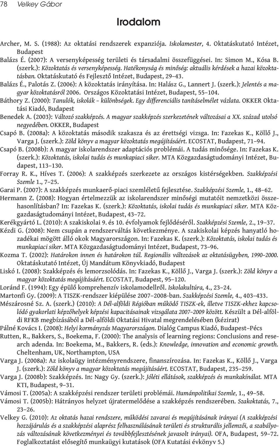 Oktatáskutató és Fejlesztő Intézet, Budapest, 29 43. Balázs É., Palotás Z. (2006): A közoktatás irányítása. In: Halász G., Lannert J. (szerk.): Jelentés a magyar közoktatásról 2006.