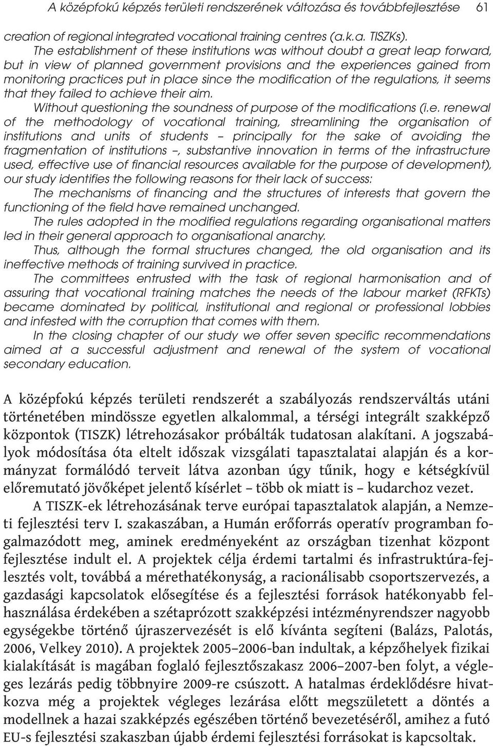 the modification of the regulations, it seems that they failed to achieve their aim. Without questioning the soundness of purpose of the modifications (i.e. renewal of the methodology of vocational