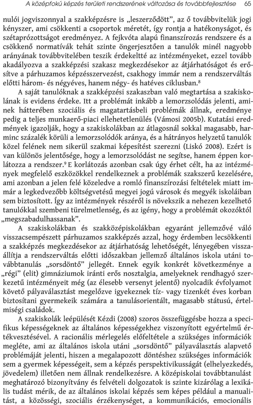 A fejkvóta alapú finanszírozás rendszere és a csökkenő normatívák tehát szinte öngerjesztően a tanulók minél nagyobb arányának továbbvitelében teszik érdekeltté az intézményeket, ezzel tovább