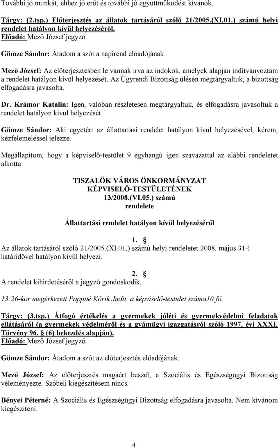 Mező József: Az előterjesztésben le vannak írva az indokok, amelyek alapján indítványoztam a rendelet hatályon kívül helyezését.