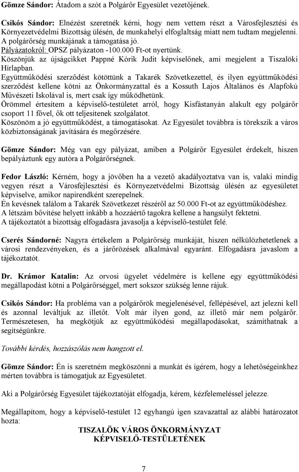 A polgárőrség munkájának a támogatása jó. Pályázatokról: OPSZ pályázaton -100.000 Ft-ot nyertünk. Köszönjük az újságcikket Pappné Kórik Judit képviselőnek, ami megjelent a Tiszalöki Hírlapban.