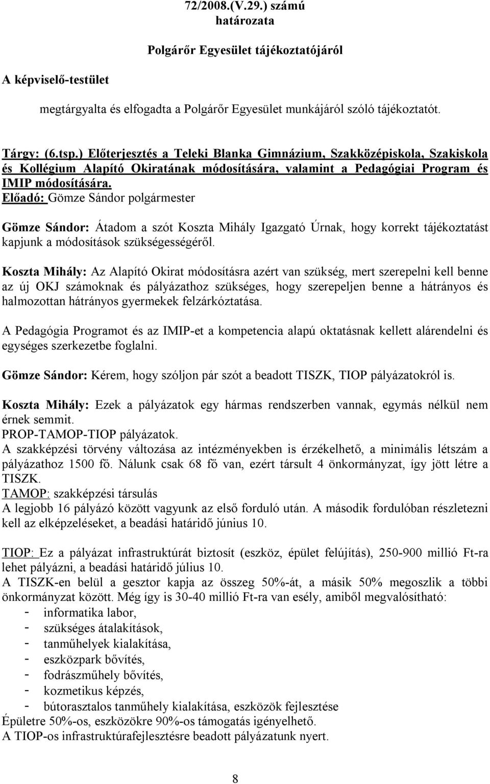 Előadó: Gömze Sándor polgármester Gömze Sándor: Átadom a szót Koszta Mihály Igazgató Úrnak, hogy korrekt tájékoztatást kapjunk a módosítások szükségességéről.