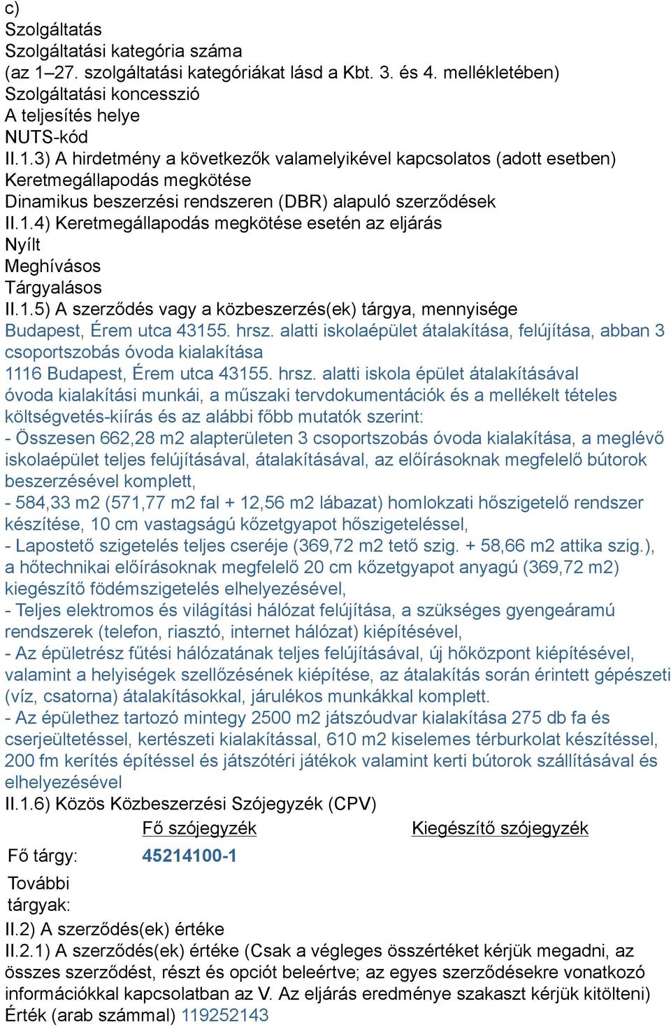 3) A hirdetmény a következők valamelyikével kapcsolatos (adott esetben) Keretmegállapodás megkötése Dinamikus beszerzési rendszeren (DBR) alapuló szerződések II.1.