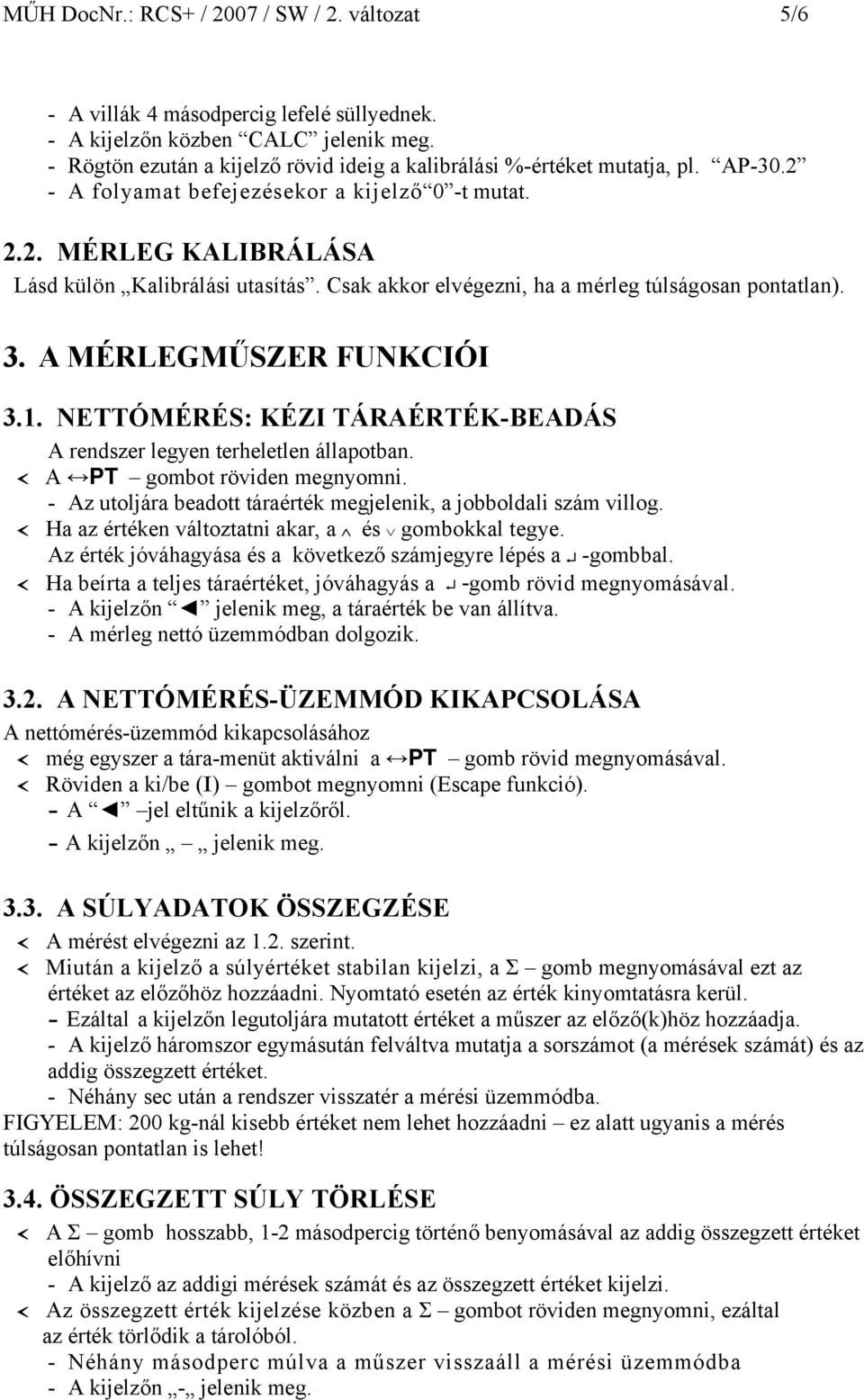 Csak akkor elvégezni, ha a mérleg túlságosan pontatlan). 3. A MÉRLEGMŰSZER FUNKCIÓI 3.1. NETTÓMÉRÉS: KÉZI TÁRAÉRTÉK-BEADÁS A rendszer legyen terheletlen állapotban. A PT gombot röviden megnyomni.