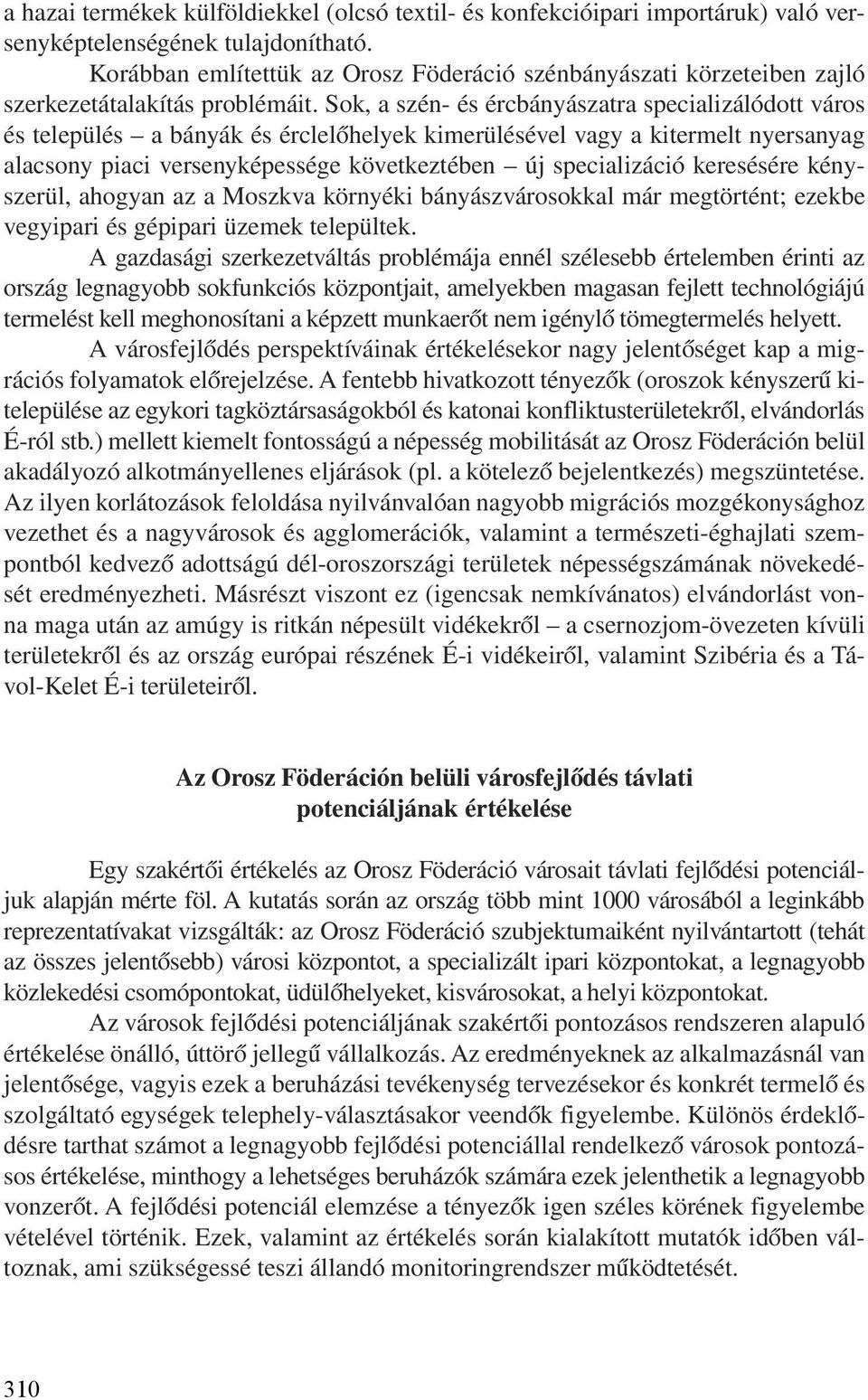 Sok, a szén- és ércbányászatra specializálódott város és település a bányák és érclelõhelyek kimerülésével vagy a kitermelt nyersanyag alacsony piaci versenyképessége következtében új specializáció