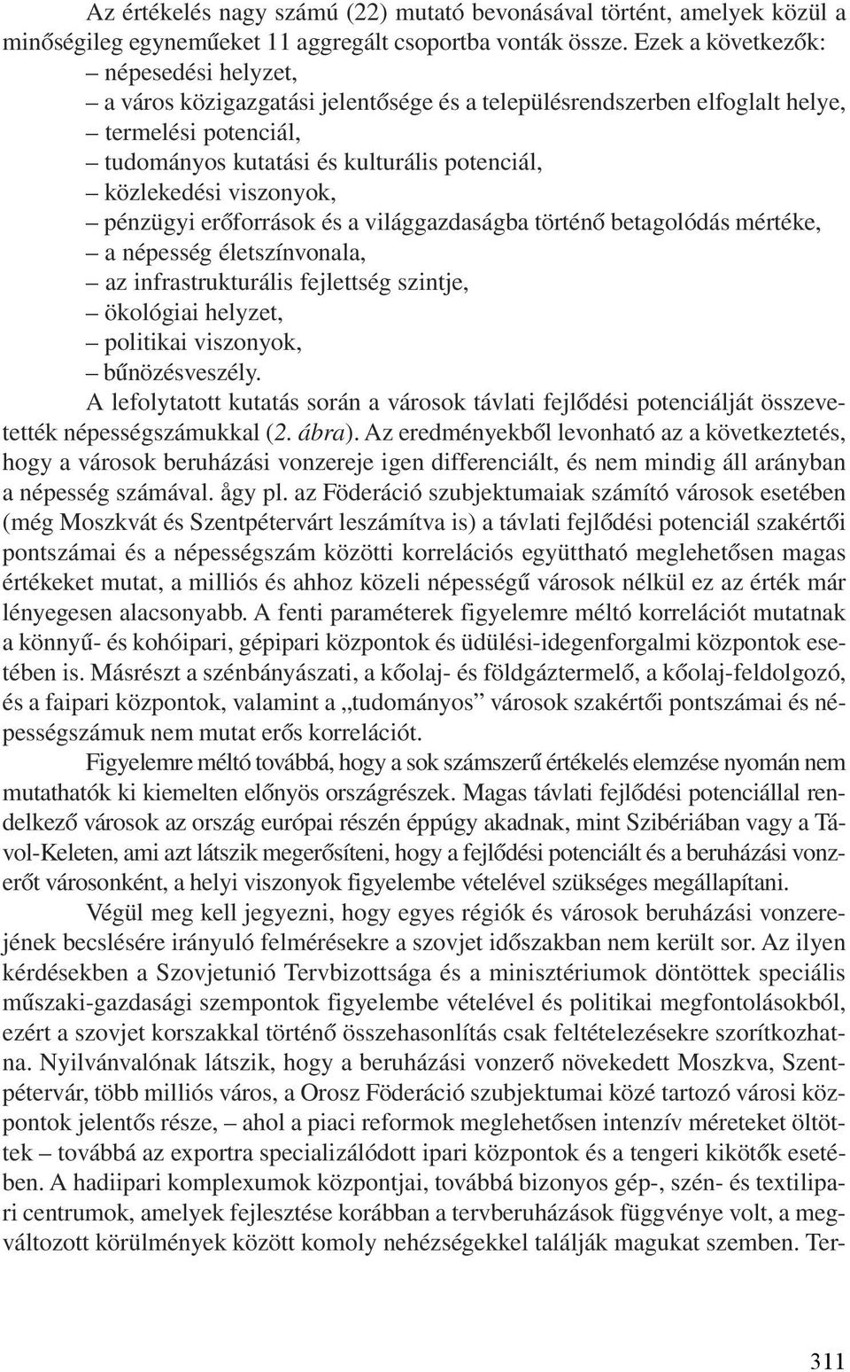 viszonyok, pénzügyi erõforrások és a világgazdaságba történõ betagolódás mértéke, a népesség életszínvonala, az infrastrukturális fejlettség szintje, ökológiai helyzet, politikai viszonyok,