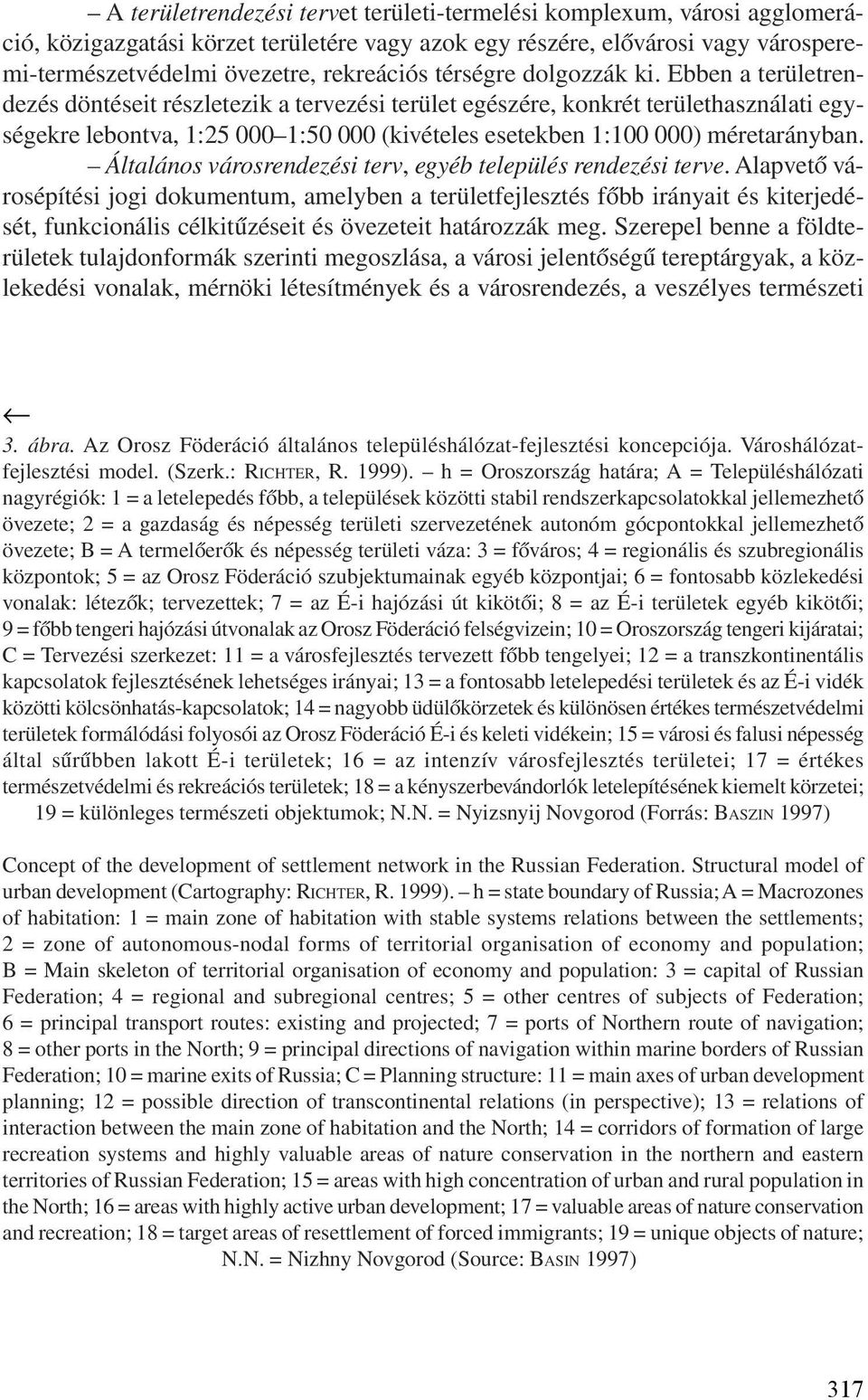 Ebben a területrendezés döntéseit részletezik a tervezési terület egészére, konkrét területhasználati egységekre lebontva, 1:25 000 1:50 000 (kivételes esetekben 1:100 000) méretarányban.