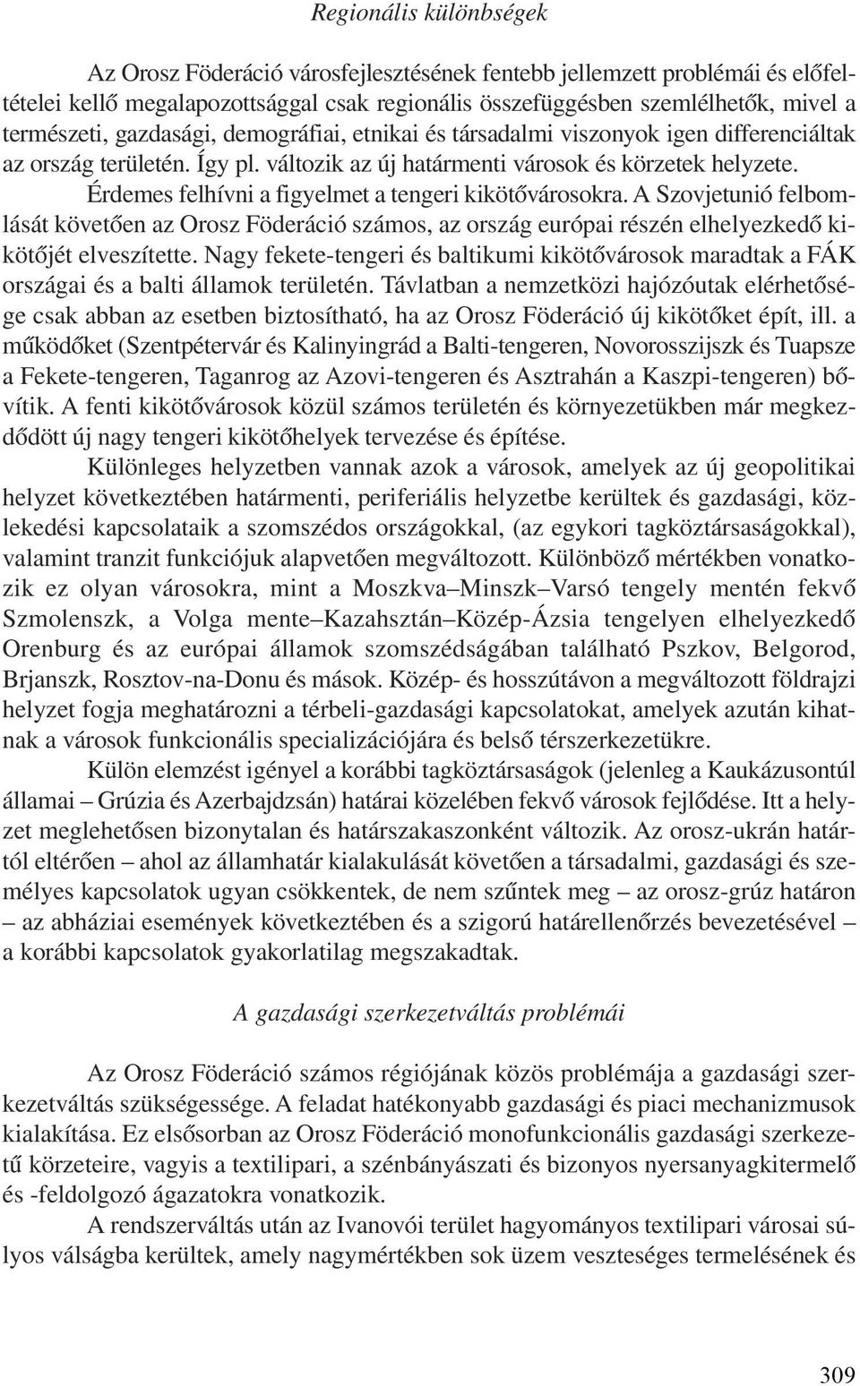 Érdemes felhívni a figyelmet a tengeri kikötõvárosokra. A Szovjetunió felbomlását követõen az Orosz Föderáció számos, az ország európai részén elhelyezkedõ kikötõjét elveszítette.