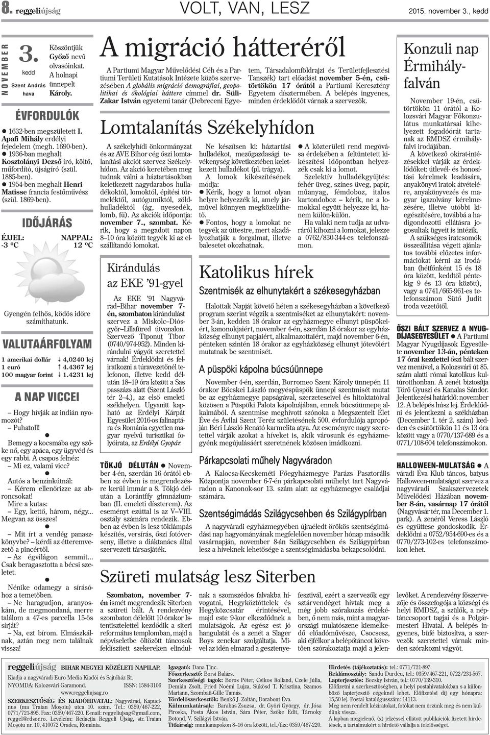 1869-ben). IDÕJÁRÁS ÉJJEL: NAPPAL: -3 o C 12 o C Gyengén felhõs, ködös idõre számíthatunk. VALUTAÁRFOLYAM 1 amerikai dollár 6 4,0240 lej 1 euró 5 4.4367 lej 100 magyar forint 6 1.