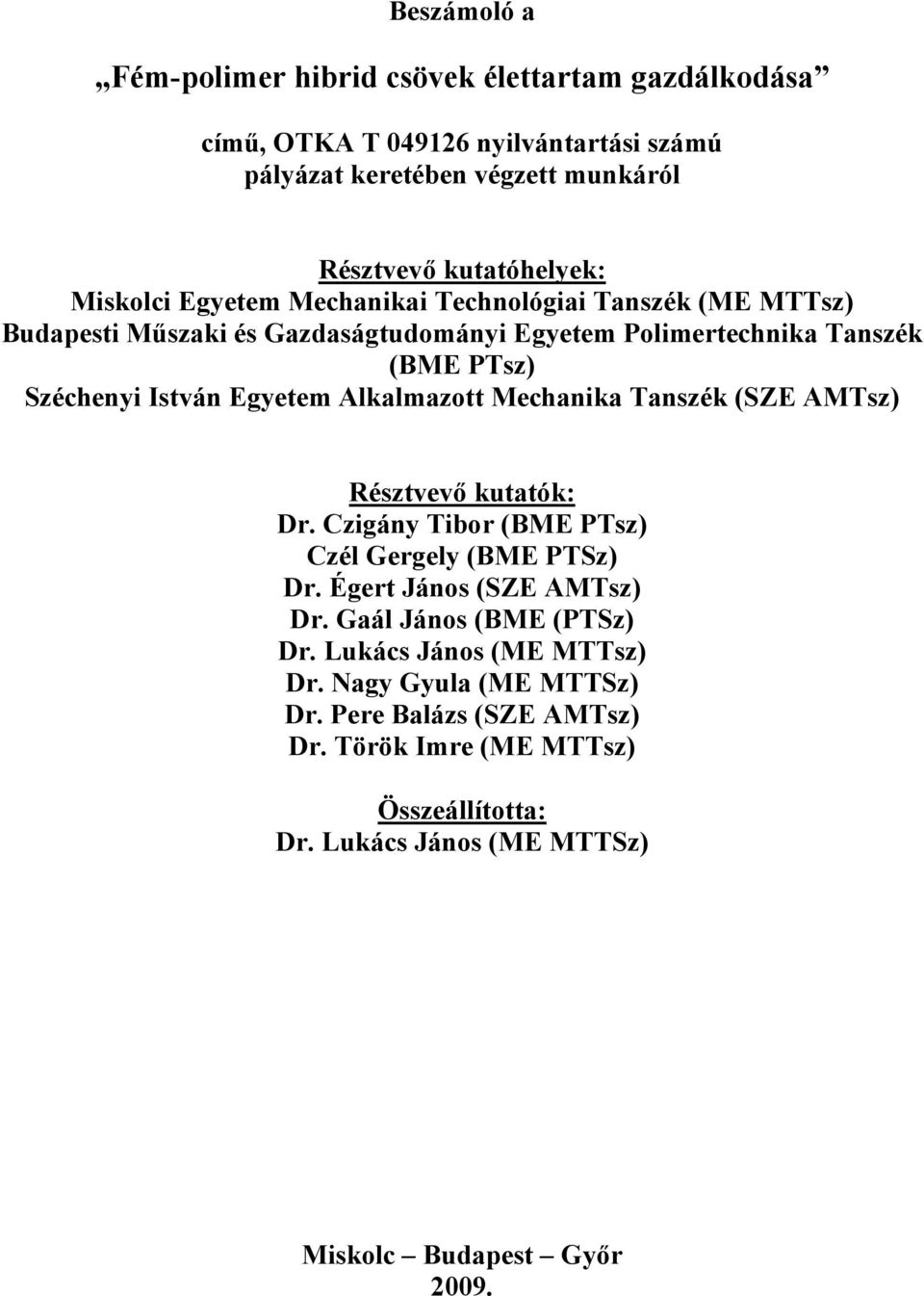 Alkalmazott Mechanika Tanszék (SZE AMTsz) Résztvevő kutatók: Dr. Czigány Tibor (BME PTsz) Czél Gergely (BME PTSz) Dr. Égert János (SZE AMTsz) Dr.