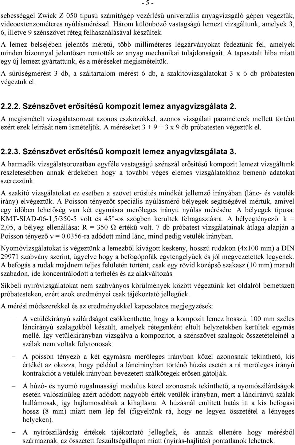 A lemez belsejében jelentős méretű, több milliméteres légzárványokat fedeztünk fel, amelyek minden bizonnyal jelentősen rontották az anyag mechanikai tulajdonságait.