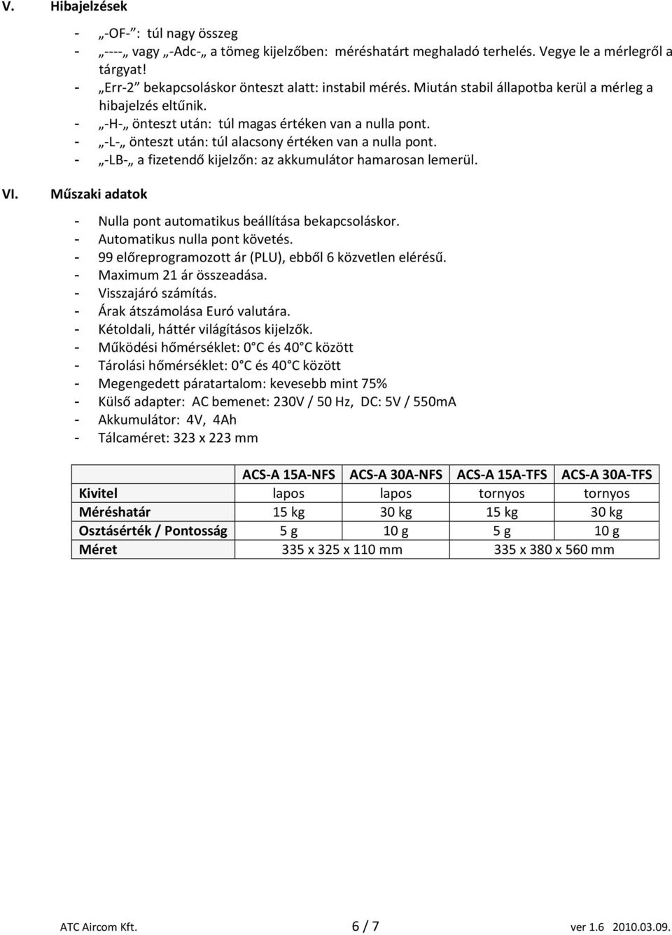 - -LB- a fizetendő kijelzőn: az akkumulátor hamarosan lemerül. VI. Műszaki adatok - Nulla pont automatikus beállítása bekapcsoláskor. - Automatikus nulla pont követés.