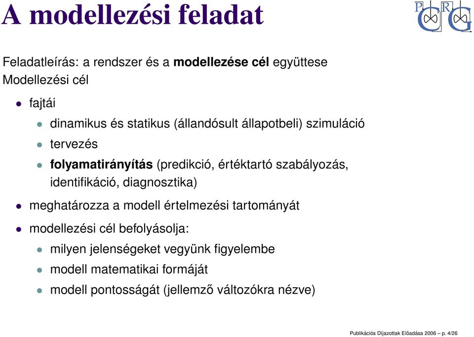 diagnosztika) meghatározza a modell értelmezési tartományát modellezési cél befolyásolja: milyen jelenségeket vegyünk