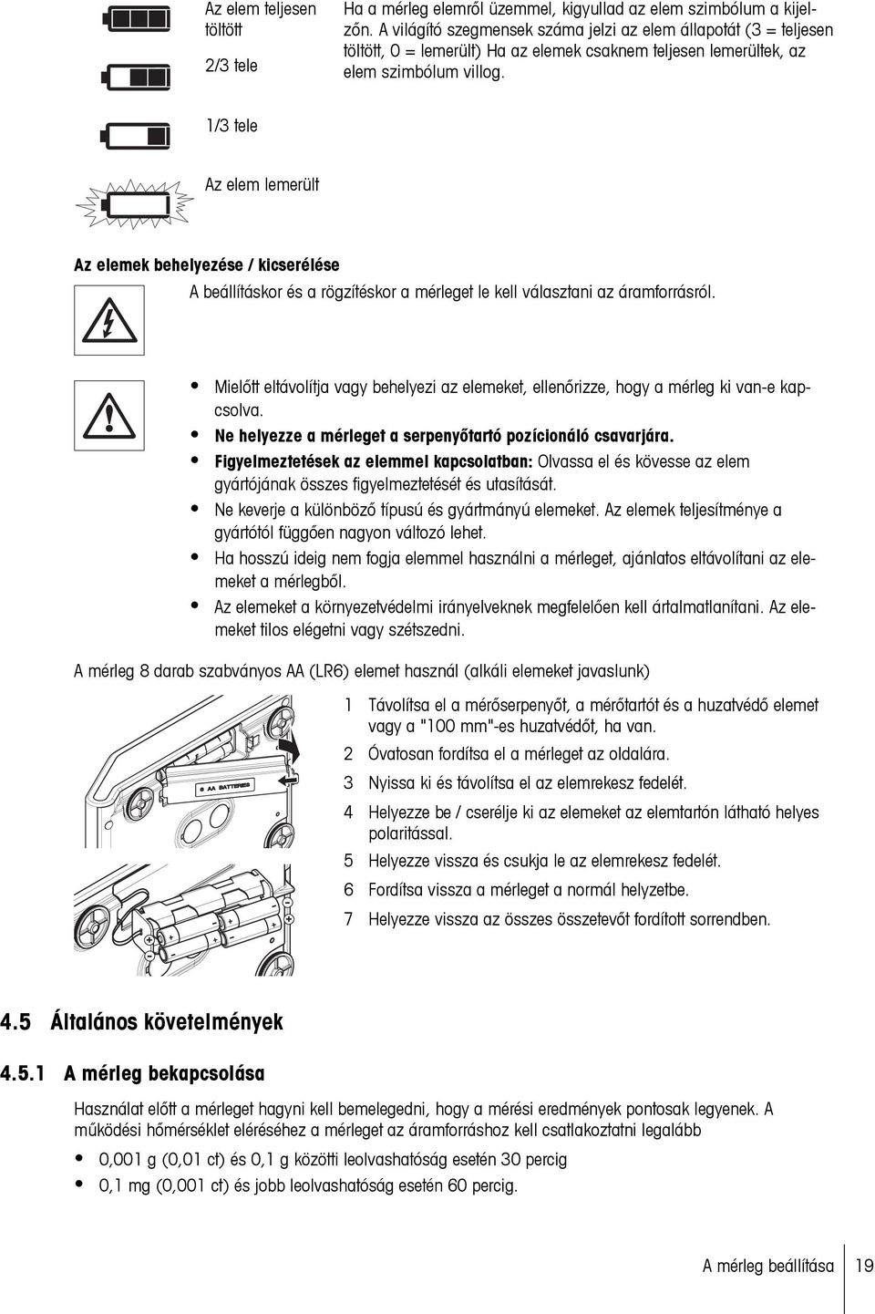 1/3 tele Az elem lemerült Az elemek behelyezése / kicserélése A beállításkor és a rögzítéskor a mérleget le kell választani az áramforrásról.