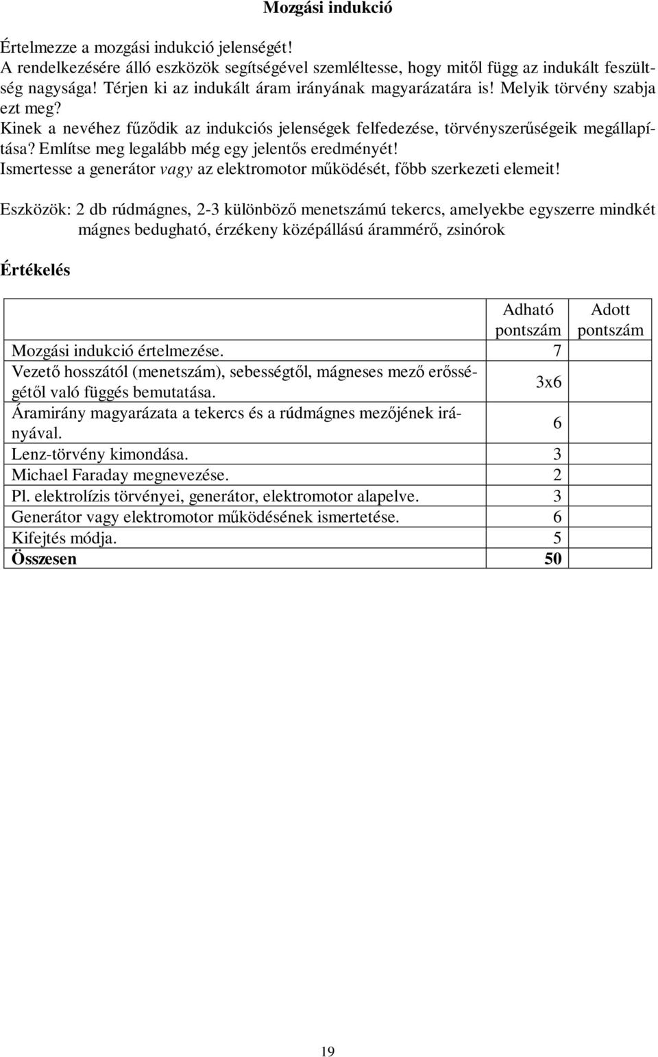 Említse meg legalább még egy jelents eredményét! Ismertesse a generátor vagy az elektromotor mködését, fbb szerkezeti elemeit!