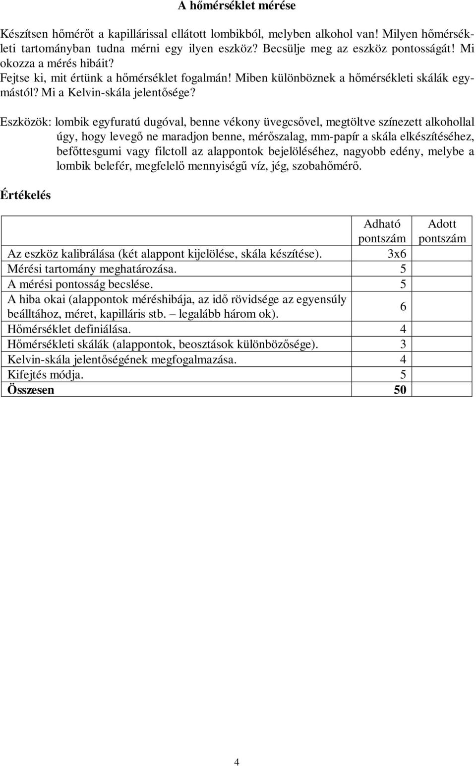 Eszközök: lombik egyfuratú dugóval, benne vékony üvegcsvel, megtöltve színezett alkohollal úgy, hogy leveg ne maradjon benne, mérszalag, mm-papír a skála elkészítéséhez, befttesgumi vagy filctoll az