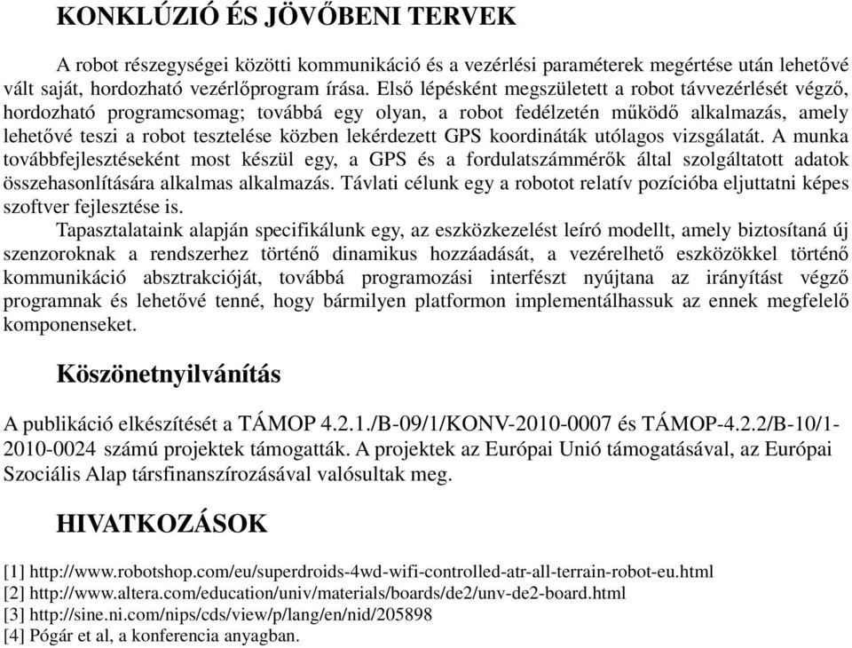 GPS koordináták utólagos vizsgálatát. A munka továbbfejlesztéseként most készül egy, a GPS és a fordulatszámmérők által szolgáltatott adatok összehasonlítására alkalmas alkalmazás.