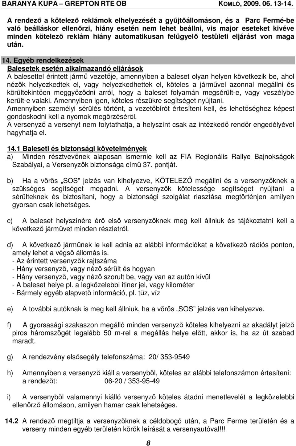 Egyéb rendelkezések Balesetek esetén alkalmazandó eljárások A balesettel érintett jármő vezetıje, amennyiben a baleset olyan helyen következik be, ahol nézık helyezkedtek el, vagy helyezkedhettek el,