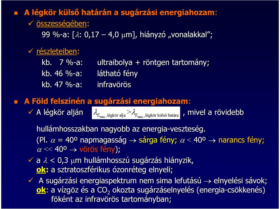 47 %-a:% infravörös A Föld felszínén a sugárzási energiahozam: A légkör alján λ > λ, mivel a rövidebb E max,légkör alja E max,légkör külsı határa hullámhosszakban nagyobb az energia-veszteség.