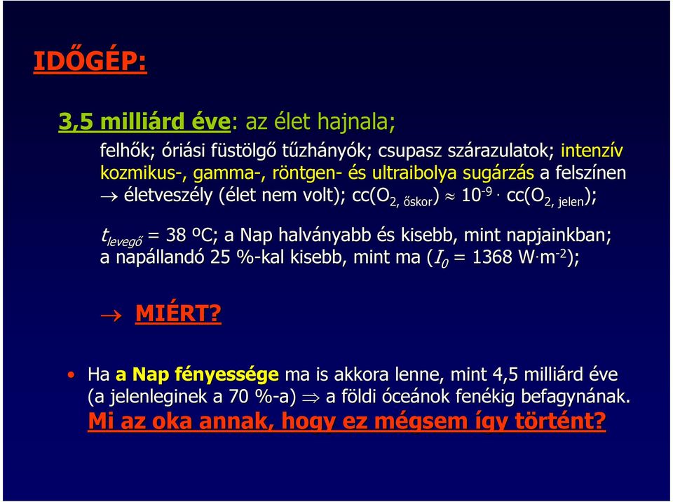 Nap halványabb és kisebb, mint napjainkban; a napállandó 25 %-kal% kisebb, mint ma ( (I 0 = 1368 W mw - 2 ); MIÉRT?