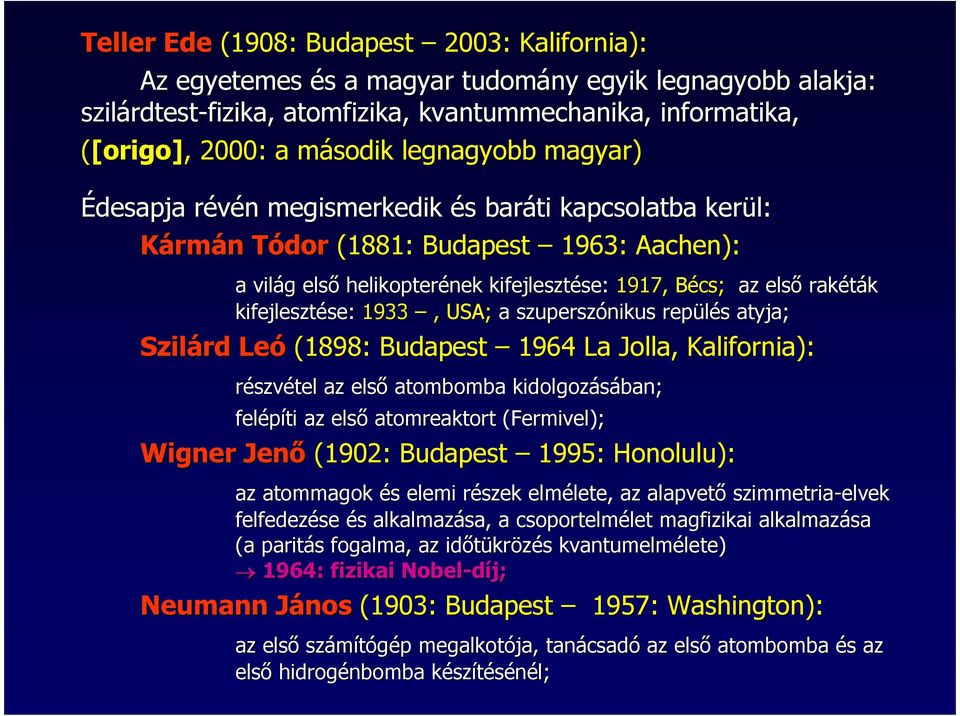 kifejlesztése: 1933, USA; a szuperszónikus repülés atyja; Szilárd Leó (1898: Budapest 1964 La Jolla,, Kalifornia): részvétel az elsı atombomba kidolgozásában; felépíti az elsı atomreaktort (Fermivel(