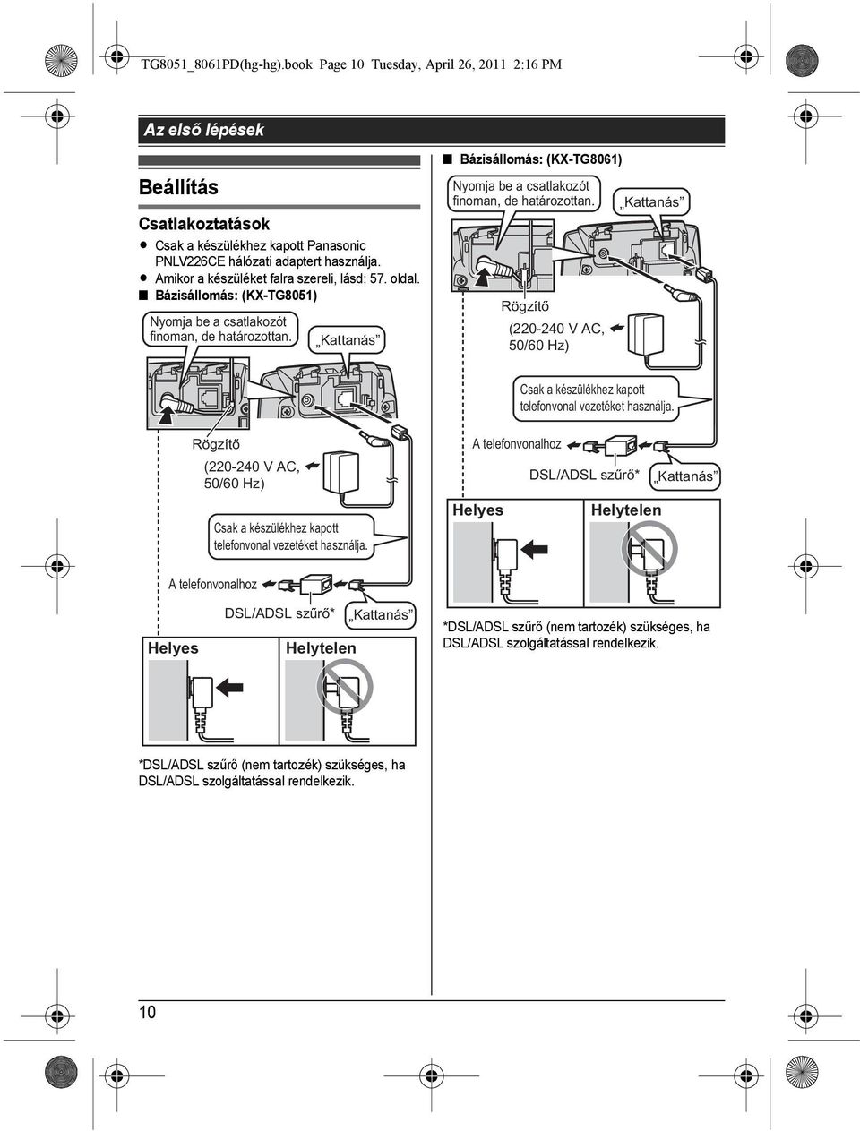 Kattanás Bázisállomás: (KX-TG8061) Nyomja be a csatlakozót finoman, de határozottan. Rögzítő (220-240 V AC, 50/60 Hz) Kattanás Csak a készülékhez kapott telefonvonal vezetéket használja.