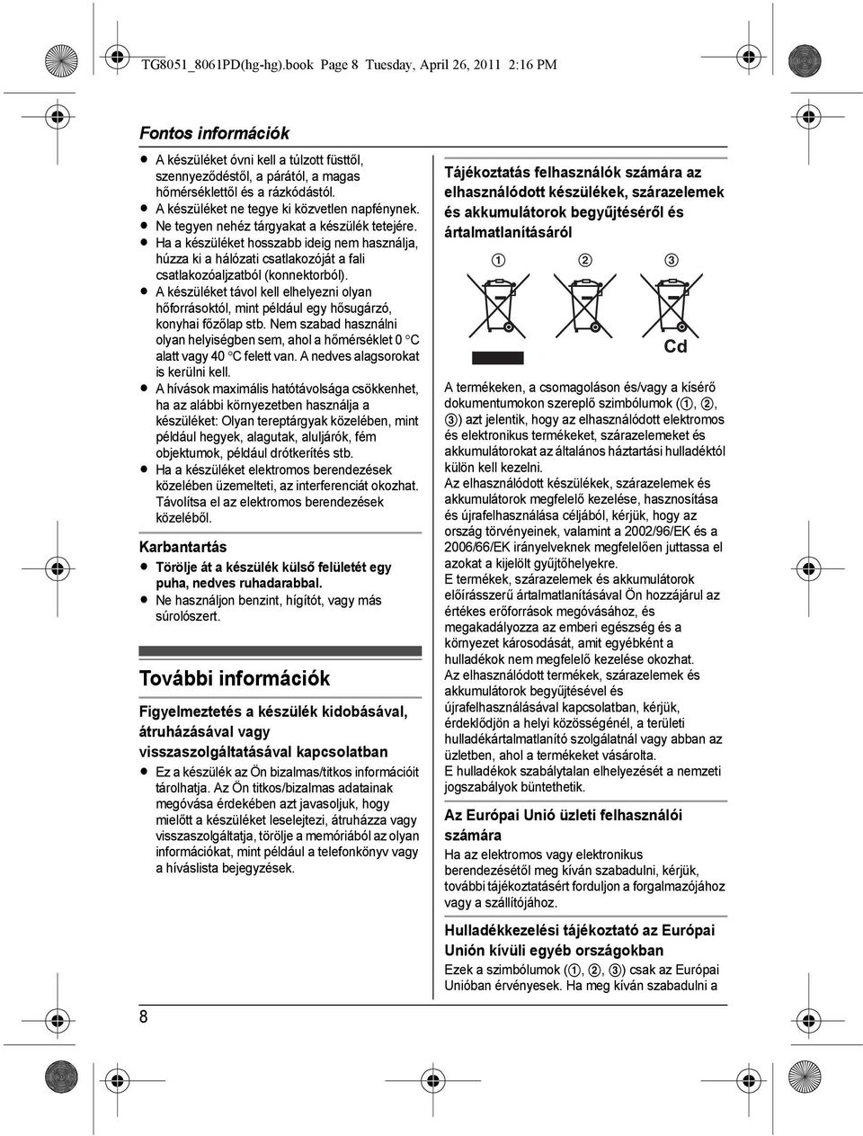 L Ha a készüléket hosszabb ideig nem használja, húzza ki a hálózati csatlakozóját a fali csatlakozóaljzatból (konnektorból).