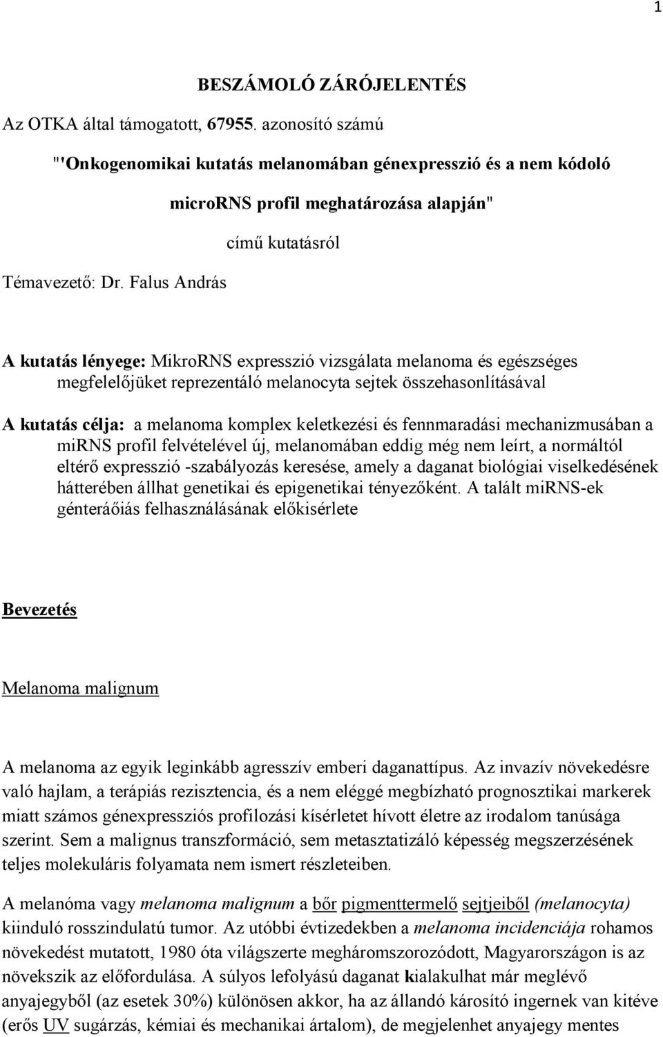 Falus András A kutatás lényege: MikroRNS expresszió vizsgálata melanoma és egészséges megfelelőjüket reprezentáló melanocyta sejtek összehasonlításával A kutatás célja: a melanoma komplex keletkezési