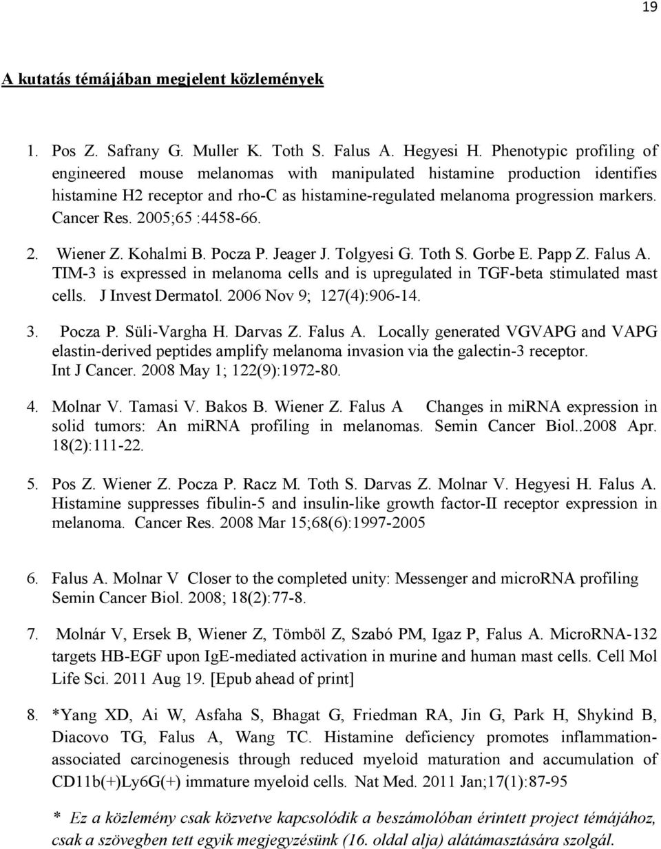 2005;65 :4458-66. 2. Wiener Z. Kohalmi B. Pocza P. Jeager J. Tolgyesi G. Toth S. Gorbe E. Papp Z. Falus A. TIM-3 is expressed in melanoma cells and is upregulated in TGF-beta stimulated mast cells.