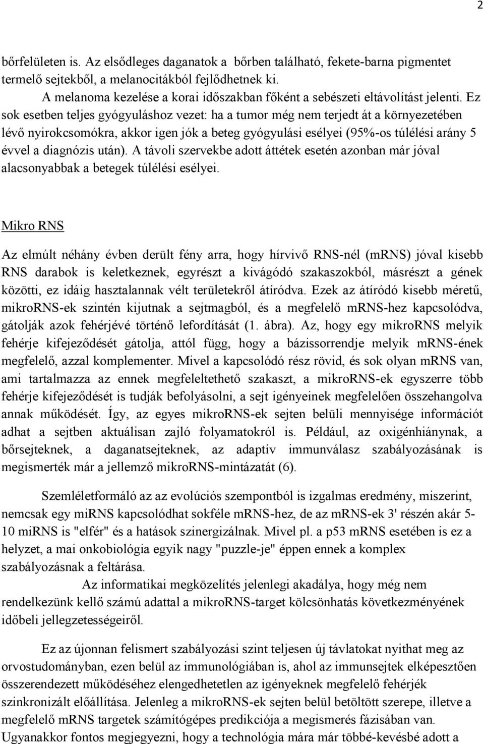 Ez sok esetben teljes gyógyuláshoz vezet: ha a tumor még nem terjedt át a környezetében lévő nyirokcsomókra, akkor igen jók a beteg gyógyulási esélyei (95%-os túlélési arány 5 évvel a diagnózis után).