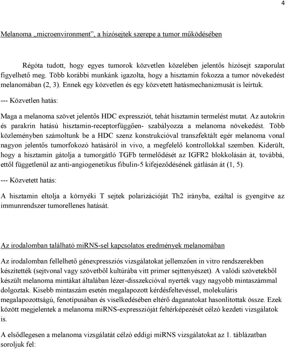 --- Közvetlen hatás: Maga a melanoma szövet jelentős HDC expressziót, tehát hisztamin termelést mutat. Az autokrin és parakrin hatású hisztamin-receptorfüggően- szabályozza a melanoma növekedést.