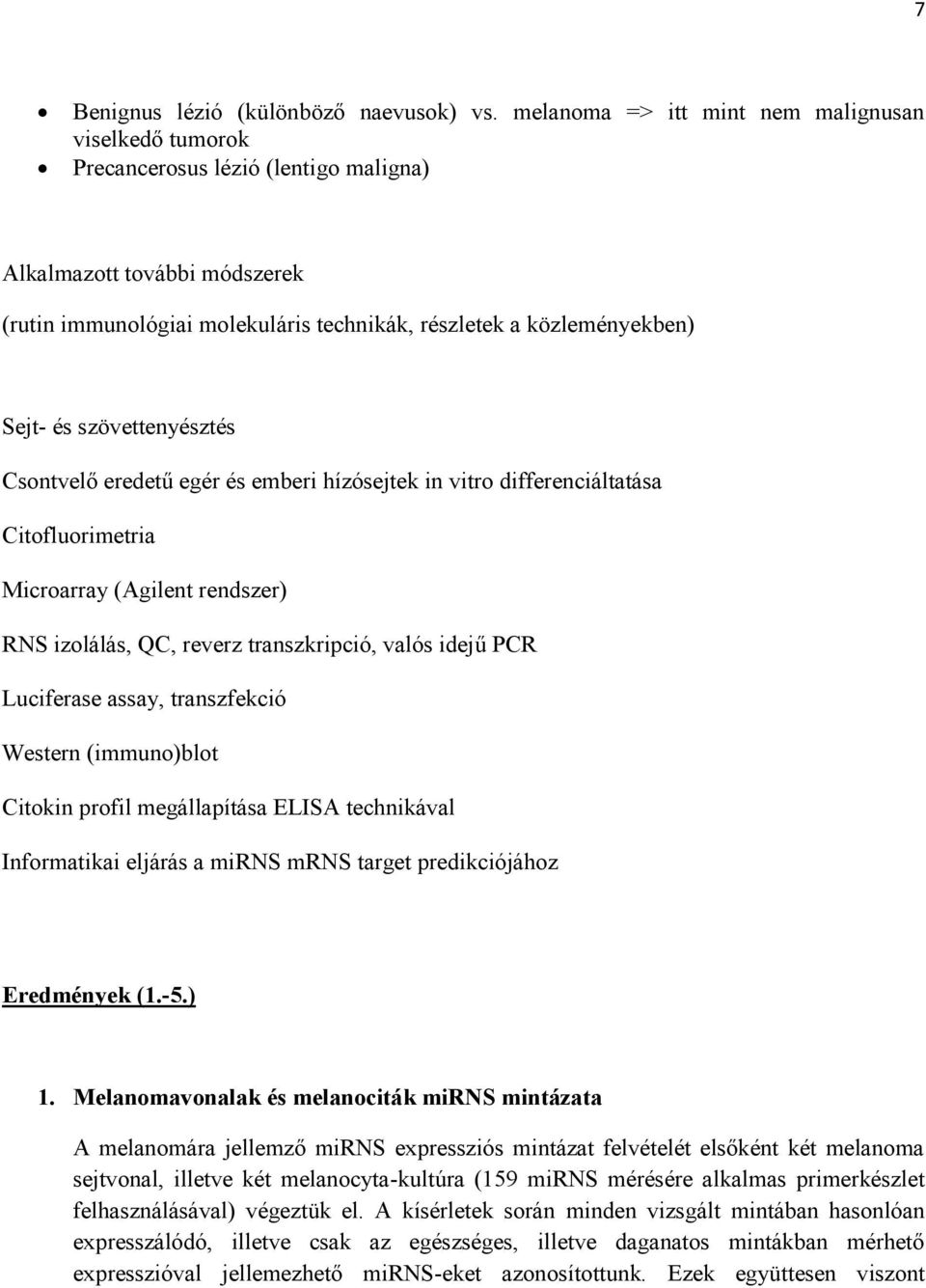 és szövettenyésztés Csontvelő eredetű egér és emberi hízósejtek in vitro differenciáltatása Citofluorimetria Microarray (Agilent rendszer) RNS izolálás, QC, reverz transzkripció, valós idejű PCR