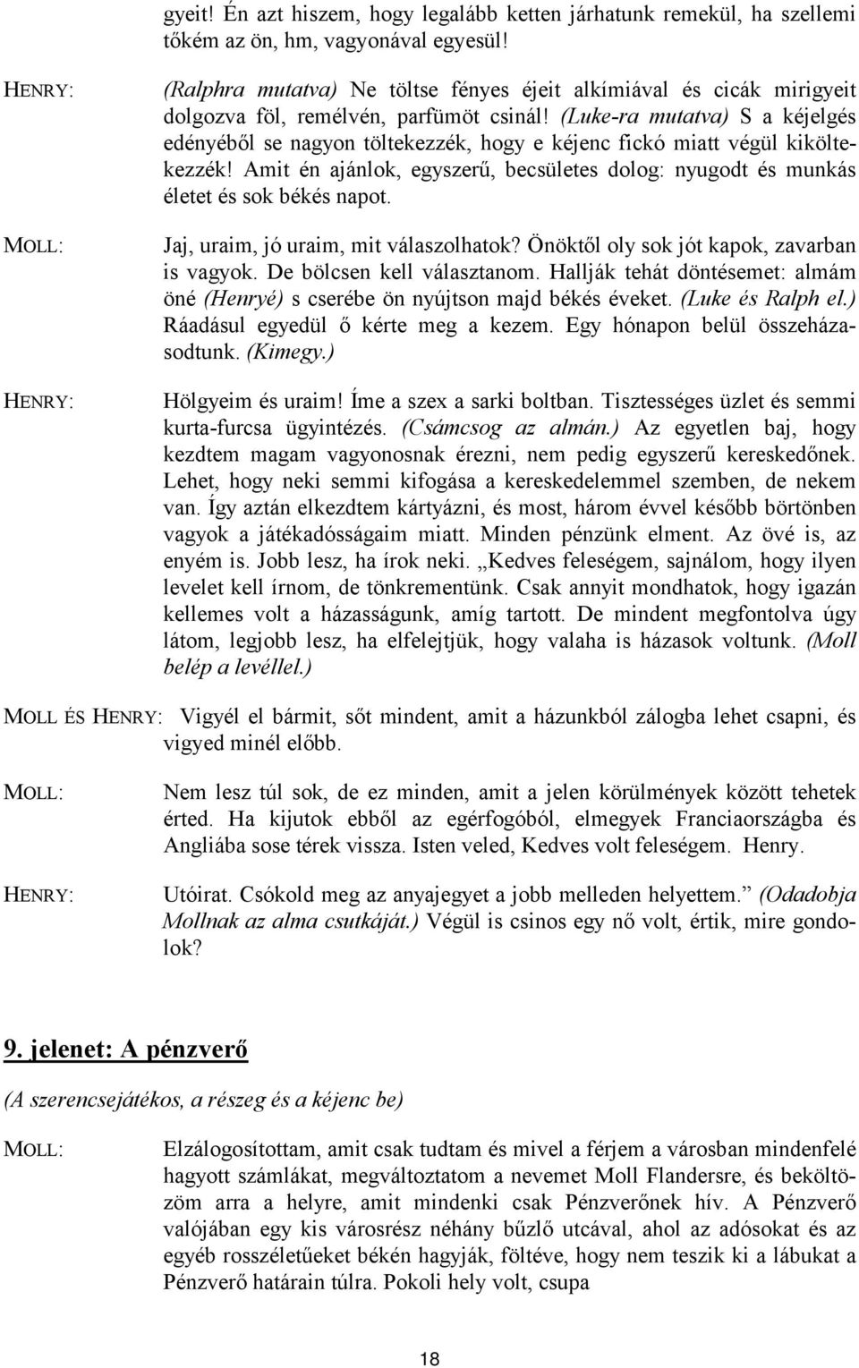 (Luke-ra mutatva) S a kéjelgés edényéből se nagyon töltekezzék, hogy e kéjenc fickó miatt végül kiköltekezzék! Amit én ajánlok, egyszerű, becsületes dolog: nyugodt és munkás életet és sok békés napot.