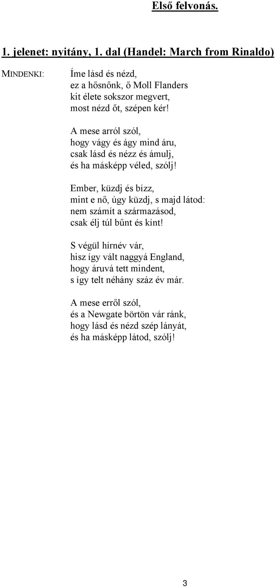 A mese arról szól, hogy vágy és ágy mind áru, csak lásd és nézz és ámulj, és ha másképp véled, szólj!