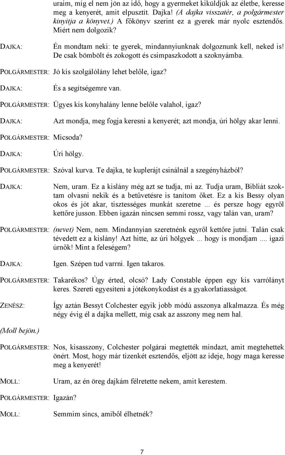 De csak bömbölt és zokogott és csimpaszkodott a szoknyámba. POLGÁRMESTER: Jó kis szolgálólány lehet belőle, igaz? DAJKA: És a segítségemre van.