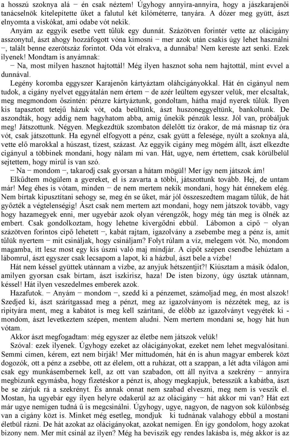 Százötven forintér vette az olácigány asszonytul, ászt ahogy hozzáfogott vóna kimosni mer azok után csakis úgy lehet használni, talált benne ezerötszáz forintot. Oda vót elrakva, a dunnába!