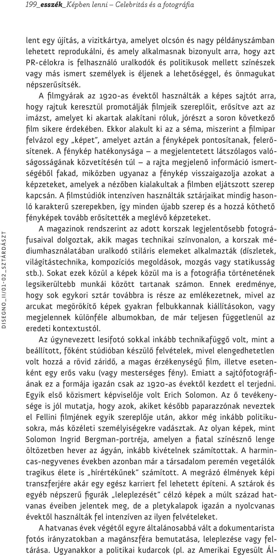 A filmgyárak az 1920-as évektől használták a képes sajtót arra, hogy rajtuk keresztül promotálják filmjeik szereplőit, erősítve azt az imázst, amelyet ki akartak alakítani róluk, jórészt a soron