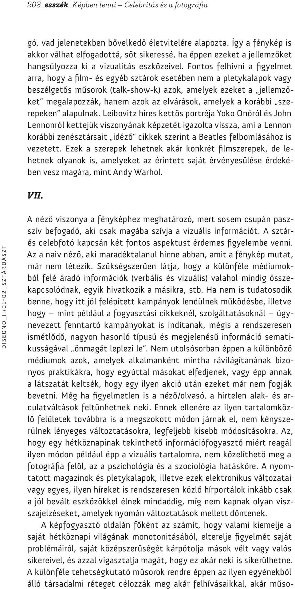 Fontos felhívni a figyelmet arra, hogy a film- és egyéb sztárok esetében nem a pletykalapok vagy beszélgetős műsorok (talk-show-k) azok, amelyek ezeket a jellemzőket megalapozzák, hanem azok az