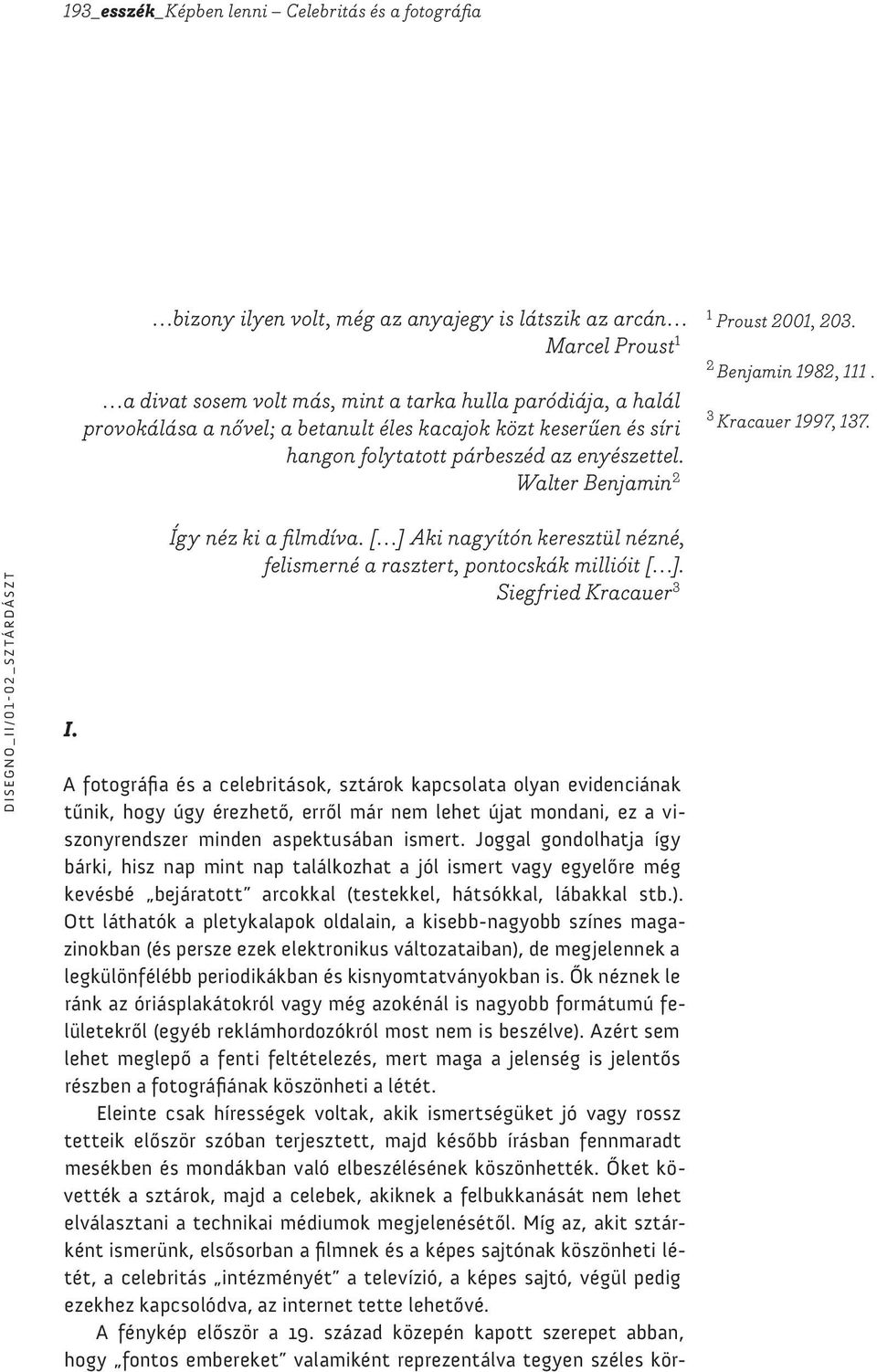 Így néz ki a filmdíva. [ ] Aki nagyítón keresztül nézné, felismerné a rasztert, pontocskák millióit [ ].