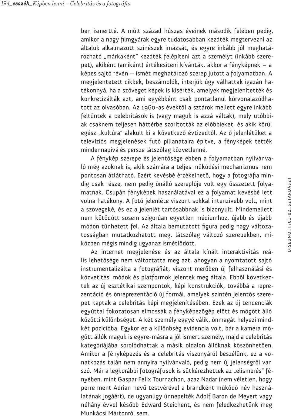 márkaként kezdték felépíteni azt a személyt (inkább szerepet), akiként (amiként) értékesíteni kívánták, akkor a fényképnek a képes sajtó révén ismét meghatározó szerep jutott a folyamatban.