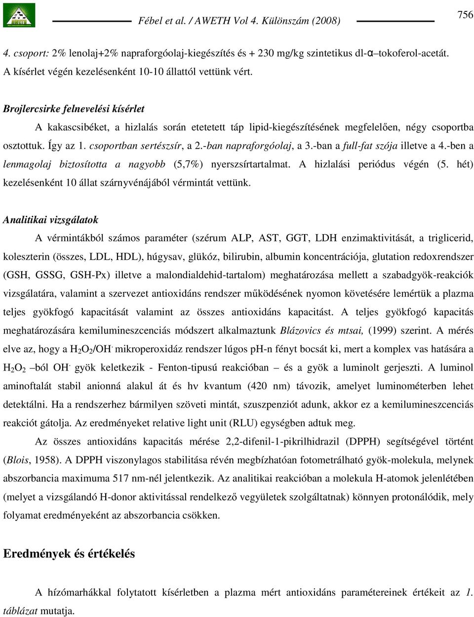 -ban napraforgóolaj, a 3.-ban a full-fat szója illetve a 4.-ben a lenmagolaj biztosította a nagyobb (5,7%) nyerszsírtartalmat. A hizlalási periódus végén (5.