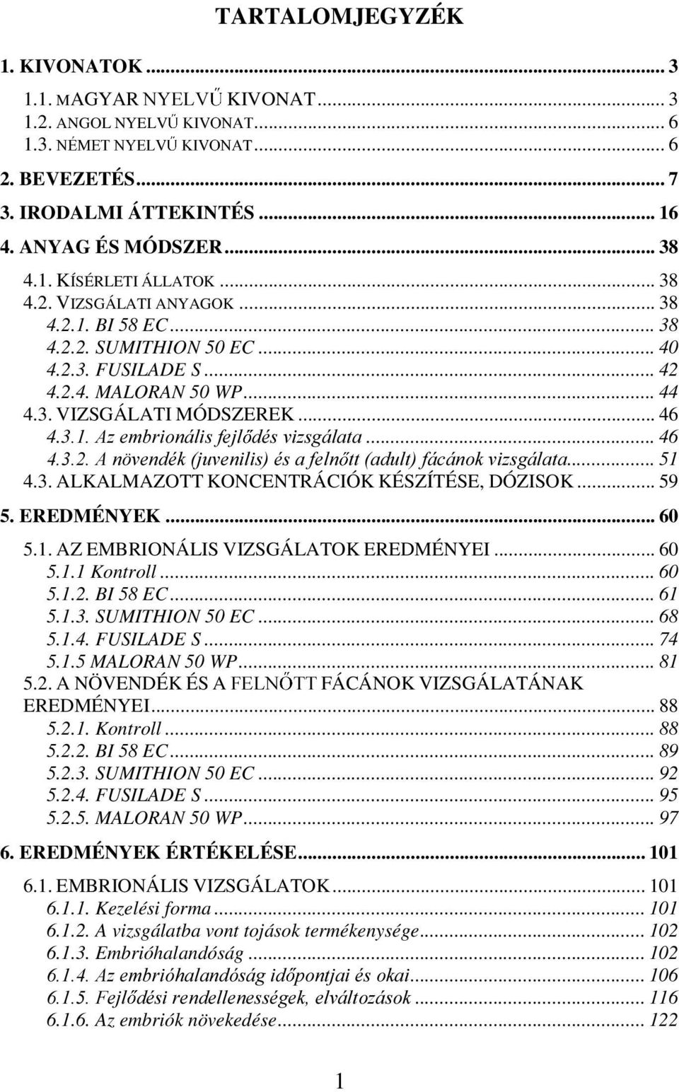 .. 46 $Q YHQGpNMXYHQLOLVpVDIHOQ WWDGXOWIiFiQRNYL]VJiODWD... 51 4.3. ALKALMAZOTT KONCENTRÁCIÓK KÉSZÍTÉSE, DÓZISOK... 59 5. EREDMÉNYEK... 60 5.1. AZ EMBRIONÁLIS VIZSGÁLATOK EREDMÉNYEI... 60 5.1.1 Kontroll.