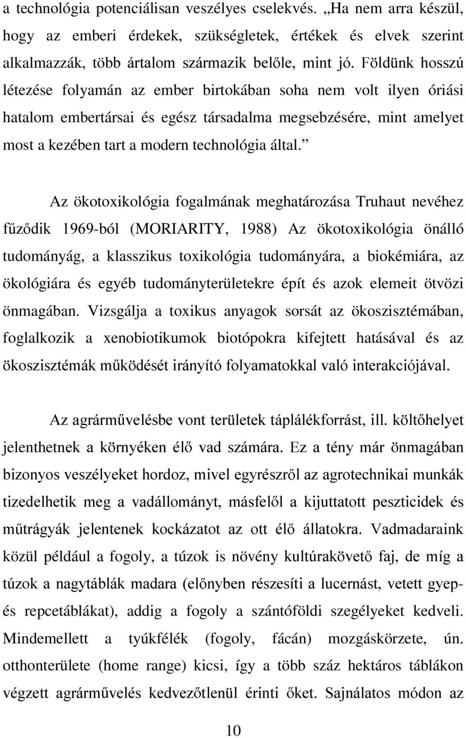 volt ilyen óriási hatalom embertársai és egész társadalma megsebzésére, mint amelyet most a kezében tart a modern technológia által.