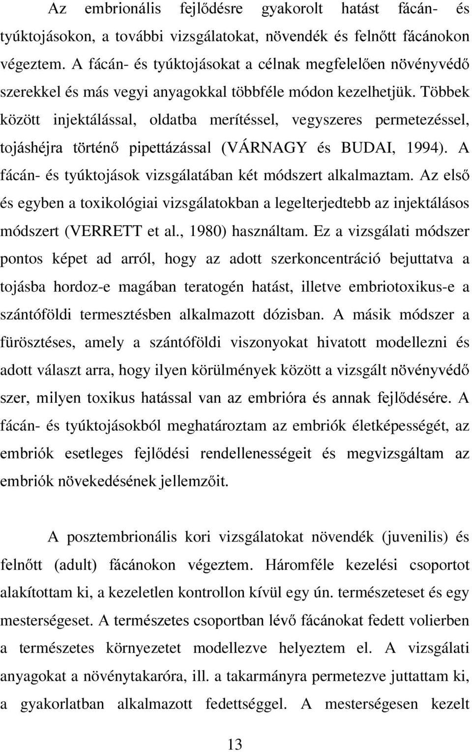 Többek között injektálással, oldatba merítéssel, vegyszeres permetezéssel, WRMiVKpMUD W UWpQ SLSHWWi]iVVDO VÁRNAGY és BUDAI, 1994). A fácán- és tyúktojások vizsgálatában két módszert alkalmaztam.