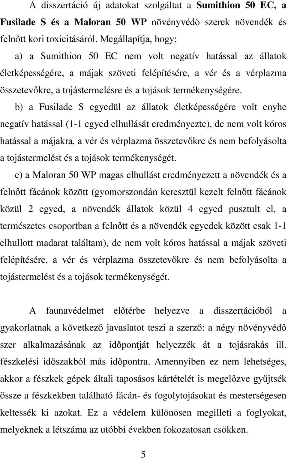 b) a Fusilade S egyedül az állatok életképességére volt enyhe negatív hatással (1-1 egyed elhullását eredményezte), de nem volt kóros KDWiVVDODPiMDNUDDYpUpVYpUSOD]PD VV]HWHY NUHpVQHPEHIRO\iVROWD a